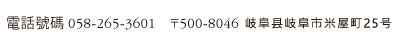 TEL. 058-265-3601   〒500-8046 岐阜県岐阜市米屋町25番地